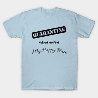 Quarantine Helped Me Find My Happy Place T-Shirt